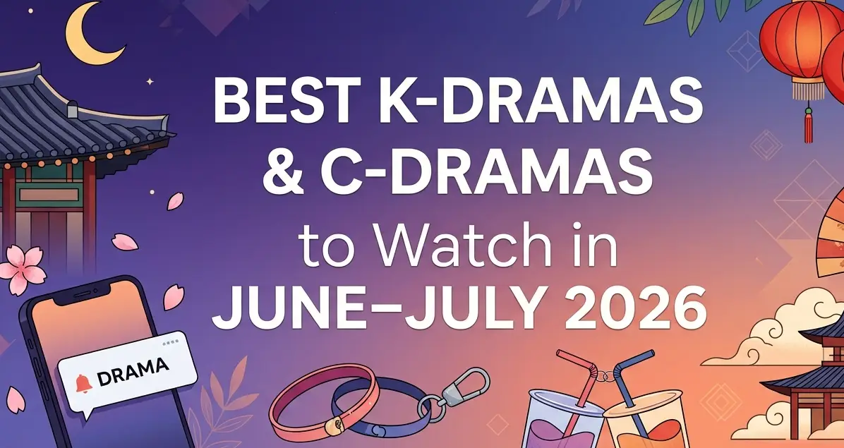 New K-Dramas & C-Dramas to Add To Your Watch List in June–July 2026